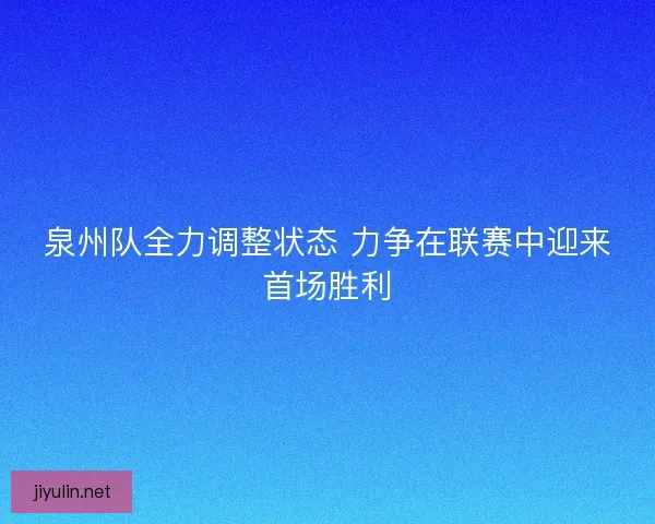 泉州队全力调整状态 力争在联赛中迎来首场胜利