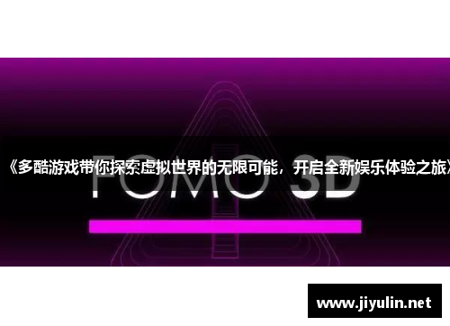 《多酷游戏带你探索虚拟世界的无限可能，开启全新娱乐体验之旅》