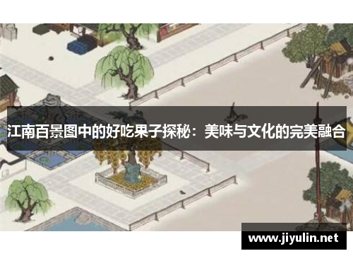江南百景图中的好吃果子探秘：美味与文化的完美融合