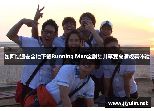 如何快速安全地下载Running Man全剧集并享受高清观看体验